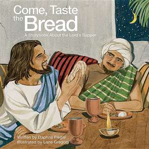 Come, Taste the Bread: A Storybook about the Lord's Supper de Daphne Flegal