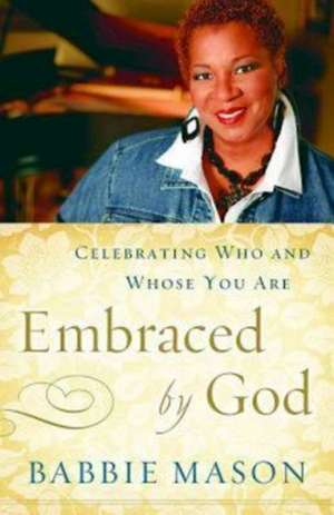 Embraced by God: Celebrating Who and Whose You Are de Babbie Mason