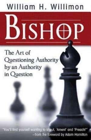 Bishop: The Art of Questioning Authority by an Authority in Question de William H. Willimon