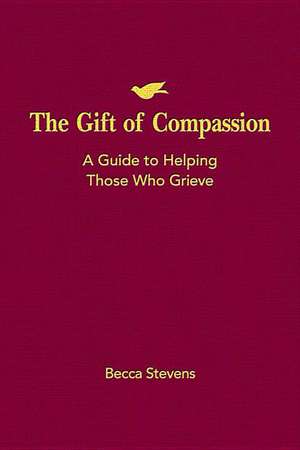 The Gift of Compassion: A Guide to Helping Those Who Grieve de Becca Stevens