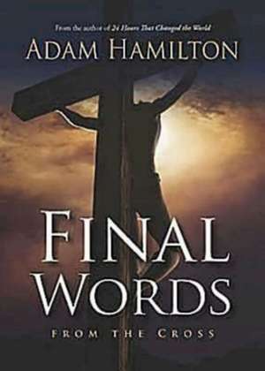 Final Words from the Cross Leader's Guide de Adam Hamilton