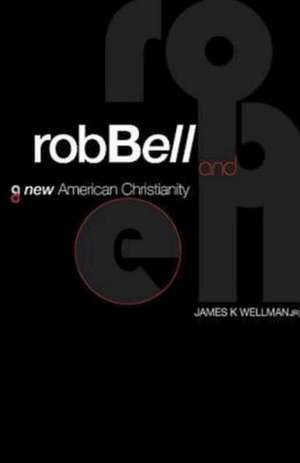 Rob Bell and a New American Christianity de Jr. Wellman, James K.