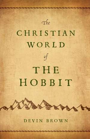 The Christian World of the Hobbit de Devin Brown