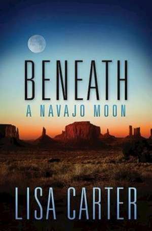 Beneath a Navajo Moon de Lisa Carter