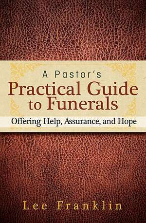 A Pastor's Practical Guide to Funerals de Lee Franklin