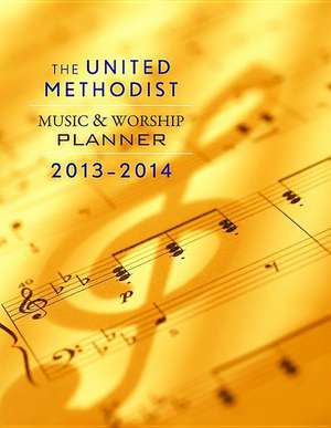 The United Methodist Music & Worship Planner 2013-2014 de David L. Bone