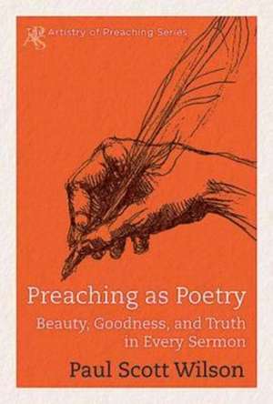 Preaching as Poetry: Beauty, Goodness, and Truth in Every Sermon de Paul Scott Wilson