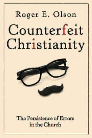 Counterfeit Christianity: The Persistence of Errors in the Church de J. Paul Sampley