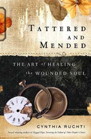 Tattered and Mended: The Art of Healing the Wounded Soul de Cynthia Ruchti