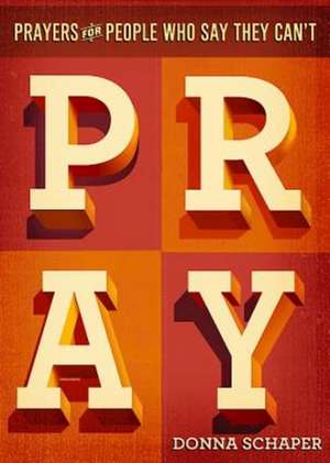 Prayers for People Who Say They Can't Pray de Donna Schaper