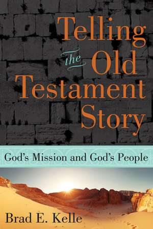 Telling the Old Testament Story de Brad E. Kelle