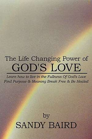 The Life Changing Power of God's Love de Sandy Baird