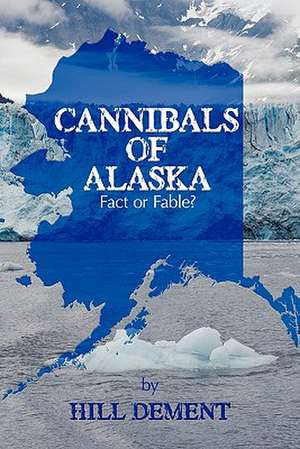 Cannibals of Alaska de Hill Dement