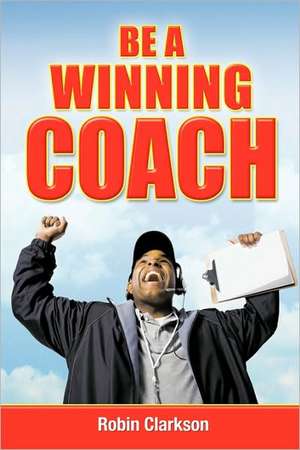 Be a Winning Coach de Clarkson Robin Clarkson