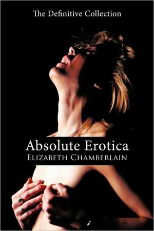 Absolute Erotica de Elizabeth Chamberlain