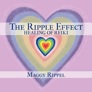 The Ripple Effect Healing of Reiki de Maggy Rippel