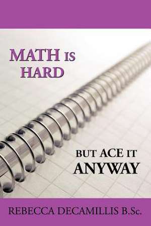 Math Is Hard, But Ace It Anyway de Rebecca Decamillis