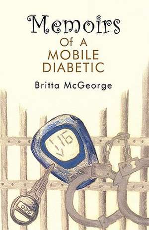 Memoirs of a Mobile Diabetic de McGeorge Britta McGeorge