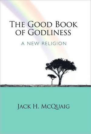 The Good Book of Godliness de Jack H. McQuaig