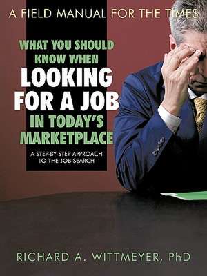 What You Should Know When Looking for a Job in Today's Marketplace de Phd Richard a. Wittmeyer