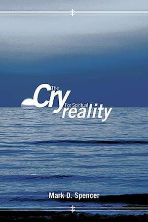 The Cry for Spiritual Reality de Mark D. Spencer