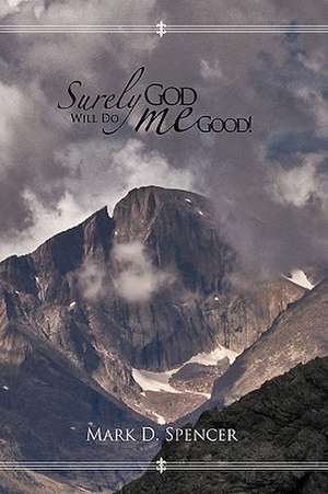 Surely God Will Do Me Good de Mark D. Spencer