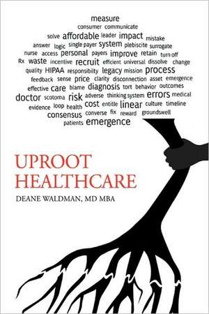 Uproot Healthcare de MD Mba Deane Waldman