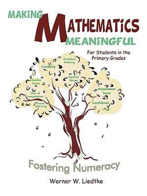 Making Mathematics Meaningful for Students in the Primary Grades: Fostering Numeracy de W. Liedtke Werner W. Liedtke