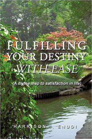 Fulfilling Your Destiny with Ease de I. Enudi Harrison I. Enudi