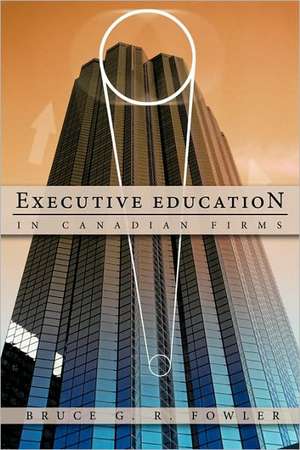 Executive Education in Canadian Firms de Bruce G. R. Fowler