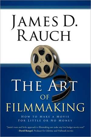 The Art of Filmmaking de D. Rauch James D. Rauch