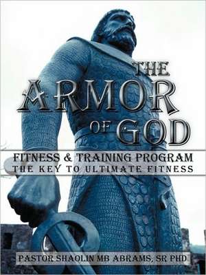 The Armor of God Fitness & Training Program de Pastor Shaolin Mb Abrams Sr. Phd