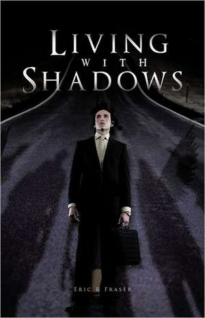 Living with Shadows de Eric R. Fraser