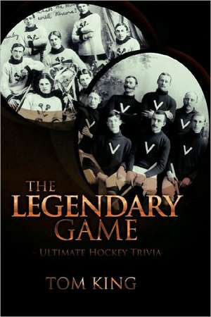 The Legendary Game: Ultimate Hockey Trivia de Tom King