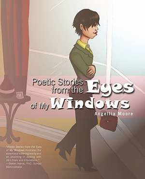 Poetic Stories from the Eyes of My Windows de Angellia Moore