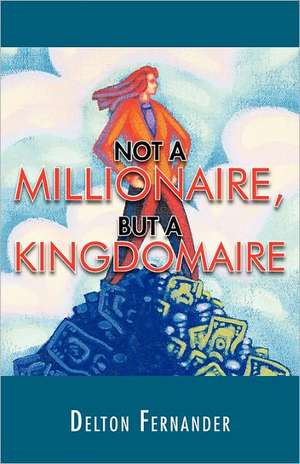 Not a Millionaire, But a Kingdomaire de Delton Fernander