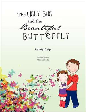 The Ugly Bug and the Beautiful Butterfly de Randy Delp