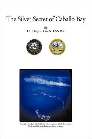 The Silver Secret of Caballo Bay de Eac Troy R. Cole Sr. Usn Ret