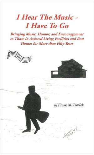 I Hear the Music-I Have to Go de Frank M. Pawlak