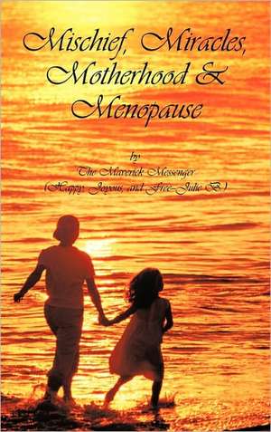 Mischief, Miracles, Motherhood, & Menopause de The Maverick Messenger