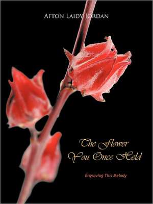 The Flower You Once Held de Afton Laidy Jordan