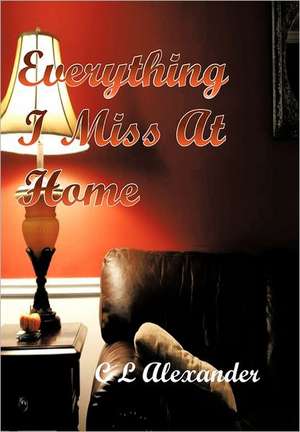 Everything I Miss at Home de C. L. Alexander