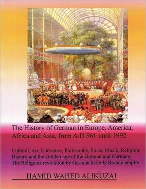 The History of German in Europe, America, Africa and Asia, from A.D 961 Until 1992 de Hamid Wahed Alikuzai