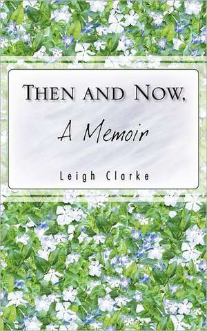 Then and Now, a Memoir de Leigh Clarke