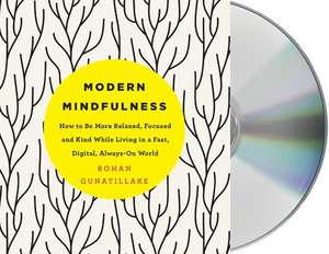 Modern Mindfulness: How to Be More Relaxed, Focused, and Kind While Living in a Fast, Digital, Always-On World de Rohan Gunatillake