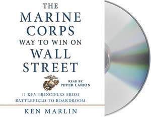 The Marine Corps Way to Win on Wall Street: 11 Key Principles from Battlefield to Boardroom de Ken Marlin