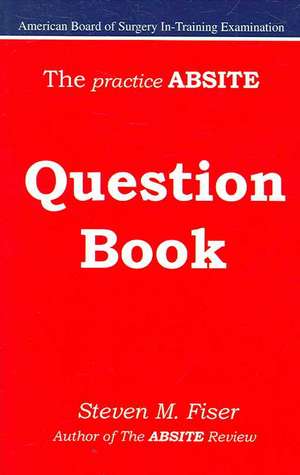 The Practice Absite Question Book de Steven Mark Fiser