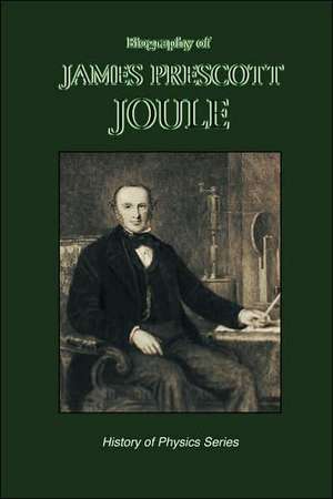 Biography of James Prescott Joule (History of Physics) de Osborne Reynolds