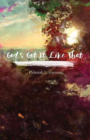 God's Got It Like That de Deborah L. Hayman