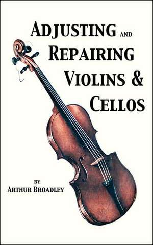 Adjusting and Repairing Violins & Cellos (Musical Instrument Repair Series) de Arthur Broadley